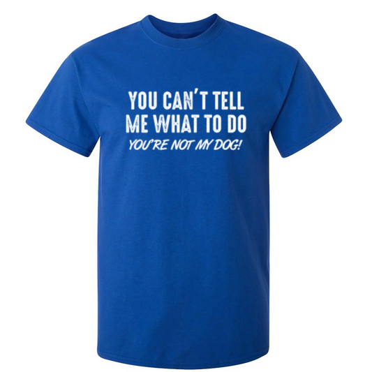 Funny T-Shirts design "You Can't Tell Me What To Do You're Not My Dog"