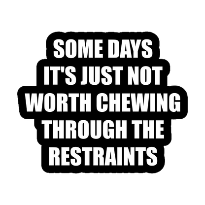 Funny T-Shirts design "Some Days, It's Just Not Worth Chewing Through The Restraints"