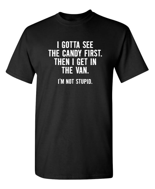 Funny T-Shirts design "I Gotta See The Candy First. Then I Get In The Van. I'm Not Stupid"