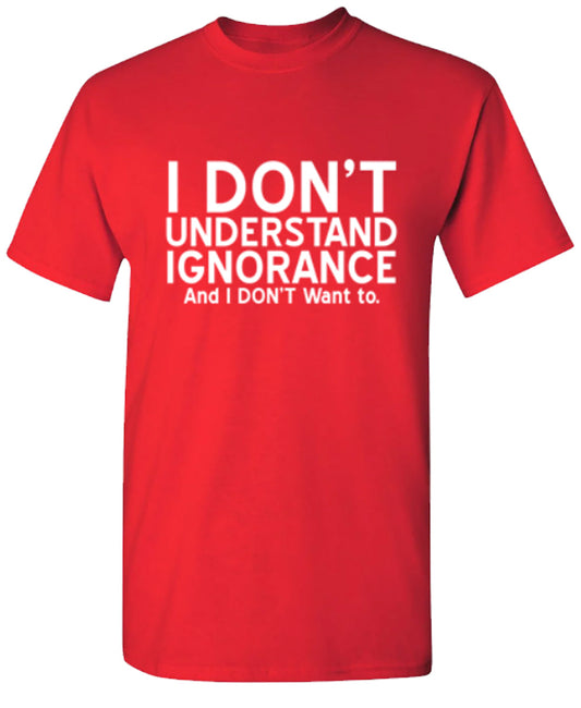 Funny T-Shirts design "I Don't Understand Ignorance, And I Don't Want To"