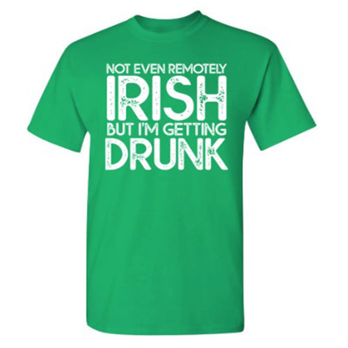 Funny T-Shirts design "Not Even Remotely Irish But I'm Getting Drunk"