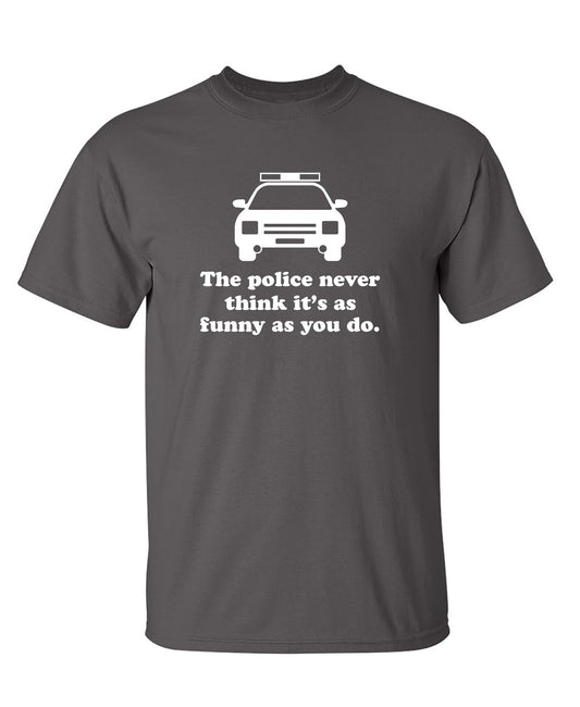 Funny T-Shirts design "The Police Never Think It's As Funny As You."