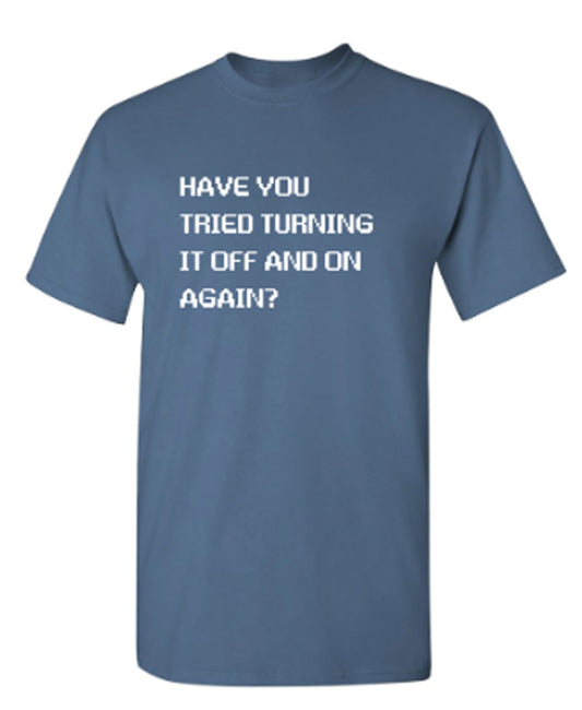 Funny T-Shirts design "Have You Tried Turning It Off And On Again?"