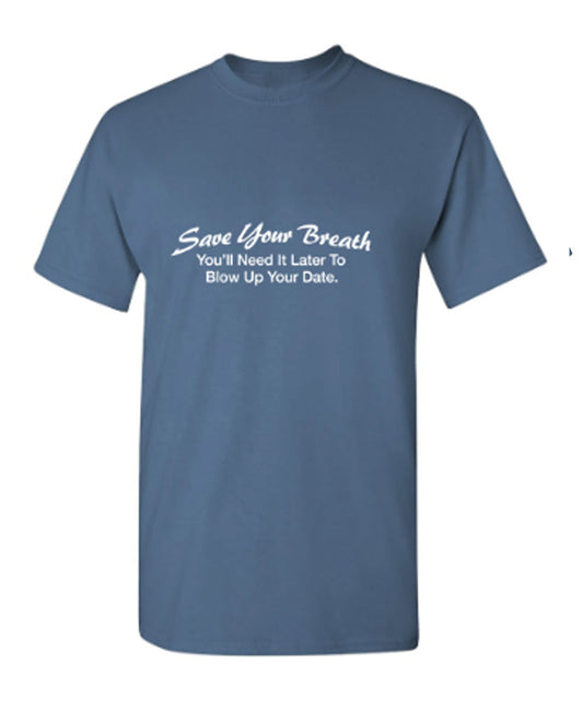 Funny T-Shirts design "Save Your Breath You'll Need It Later To Blow Up Your Date"