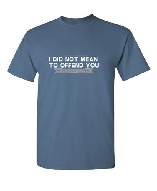 Funny T-Shirts design "I Did Not Mean To Offend You, That Was Just A Bonus"