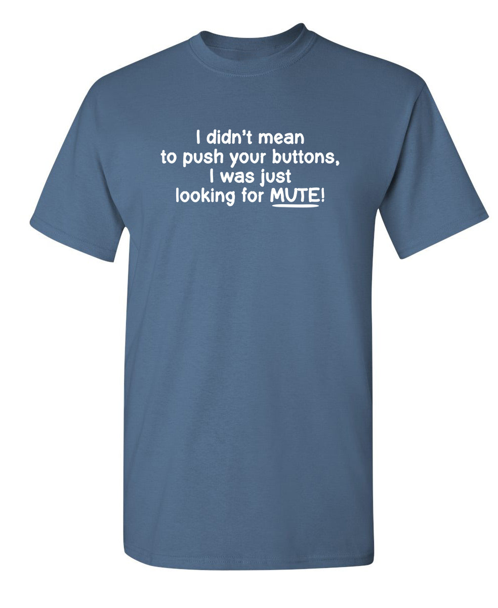 Funny T-Shirts design "I Didn't Mean to Push Your Buttons, I Was Just Looking For Mute!"