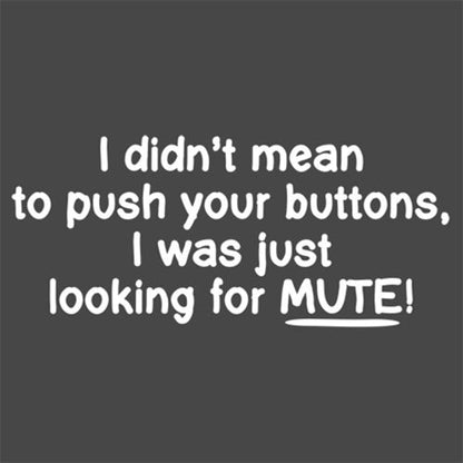 Funny T-Shirts design "I Didn't Mean to Push Your Buttons, I Was Just Looking For Mute!"