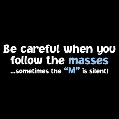 Funny T-Shirts design "Be Careful When You Follow The Masses. Sometimes The "M" Is Silent"