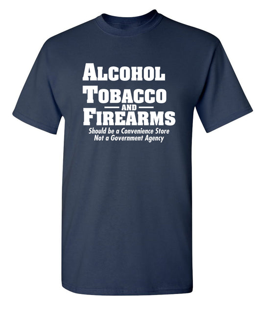 Funny T-Shirts design "Alcohol, Tobacco and Firearms Should Be A Convenience Store"