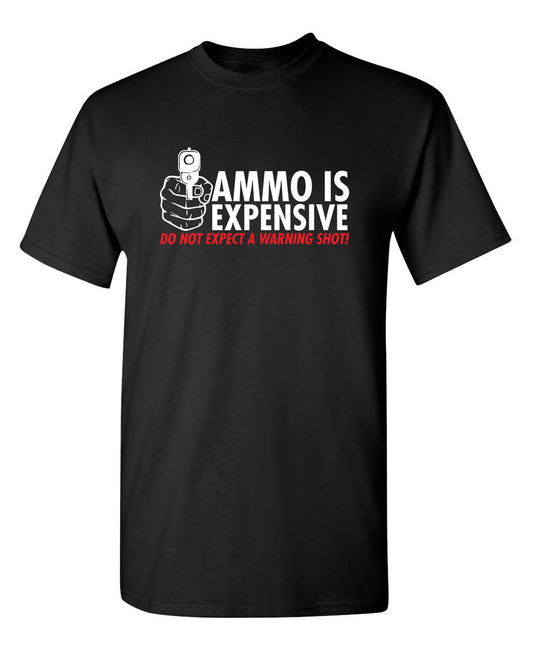Funny T-Shirts design "Ammo Is Expensive. Do Not Expect A Warning Shot"