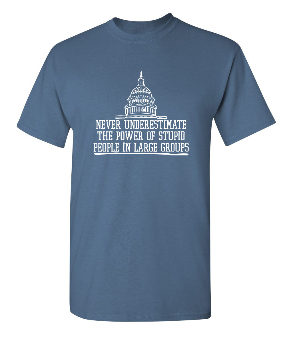 Funny T-Shirts design "Never underestimate the power of stupid people in large groups"