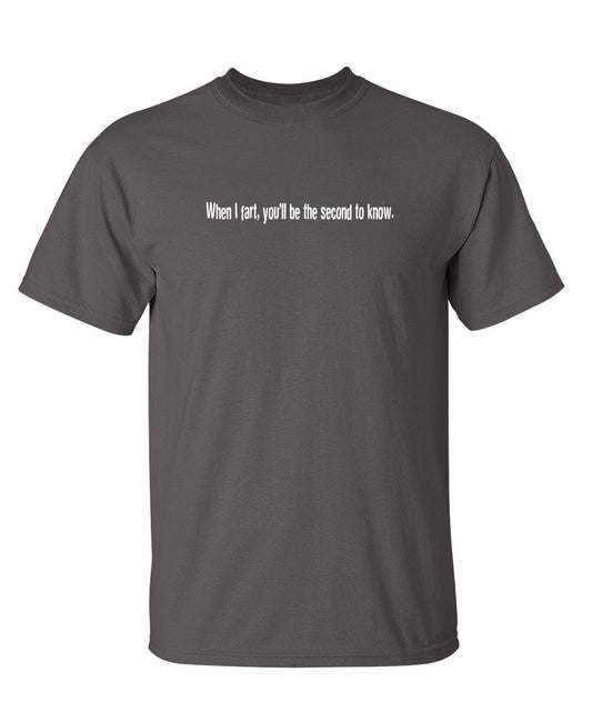 Funny T-Shirts design "When I Fart You Will Be The Second To Know"