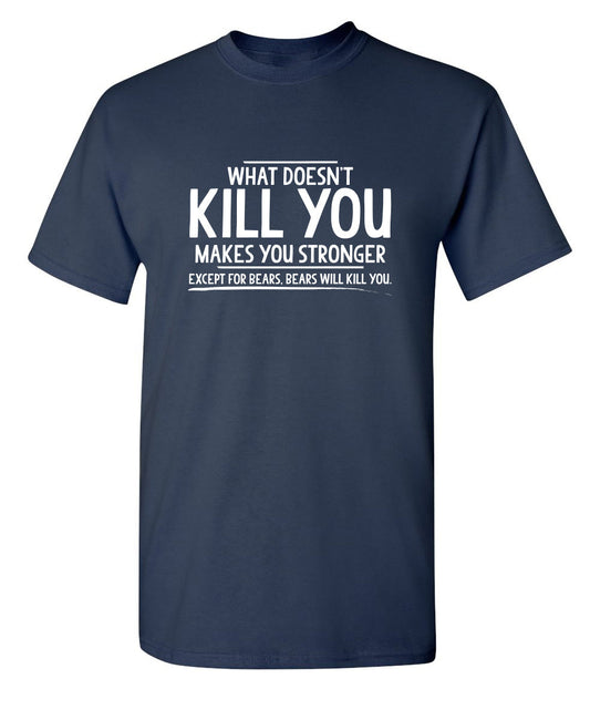 Funny T-Shirts design "What doesn't kill you makes you stronger Except for bears"