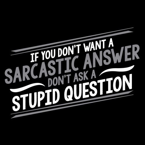 Funny T-Shirts design "If You Don't Want A Sarcastic Answer, Don't Ask A Stupid Question"