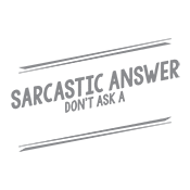 Funny T-Shirts design "If You Don't Want A Sarcastic Answer, Don't Ask A Stupid Question"