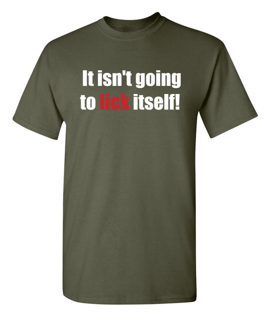 Funny T-Shirts design "It Isn't Going To Lick Itself"