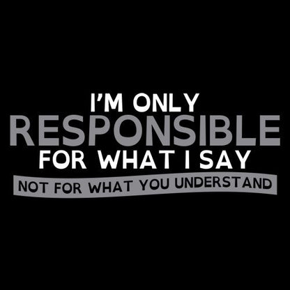 Funny T-Shirts design "I'm Only Responsible For What I Say, Not For What You Understand"