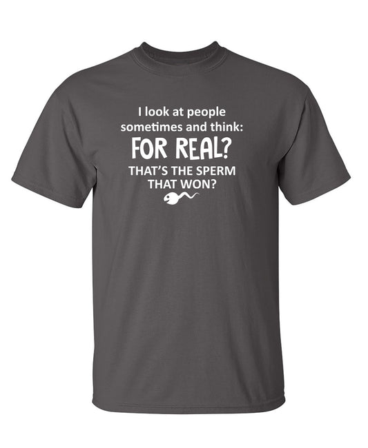 Funny T-Shirts design "I Look At People Sometimes And Think For Real Thats The Sperm That Won"