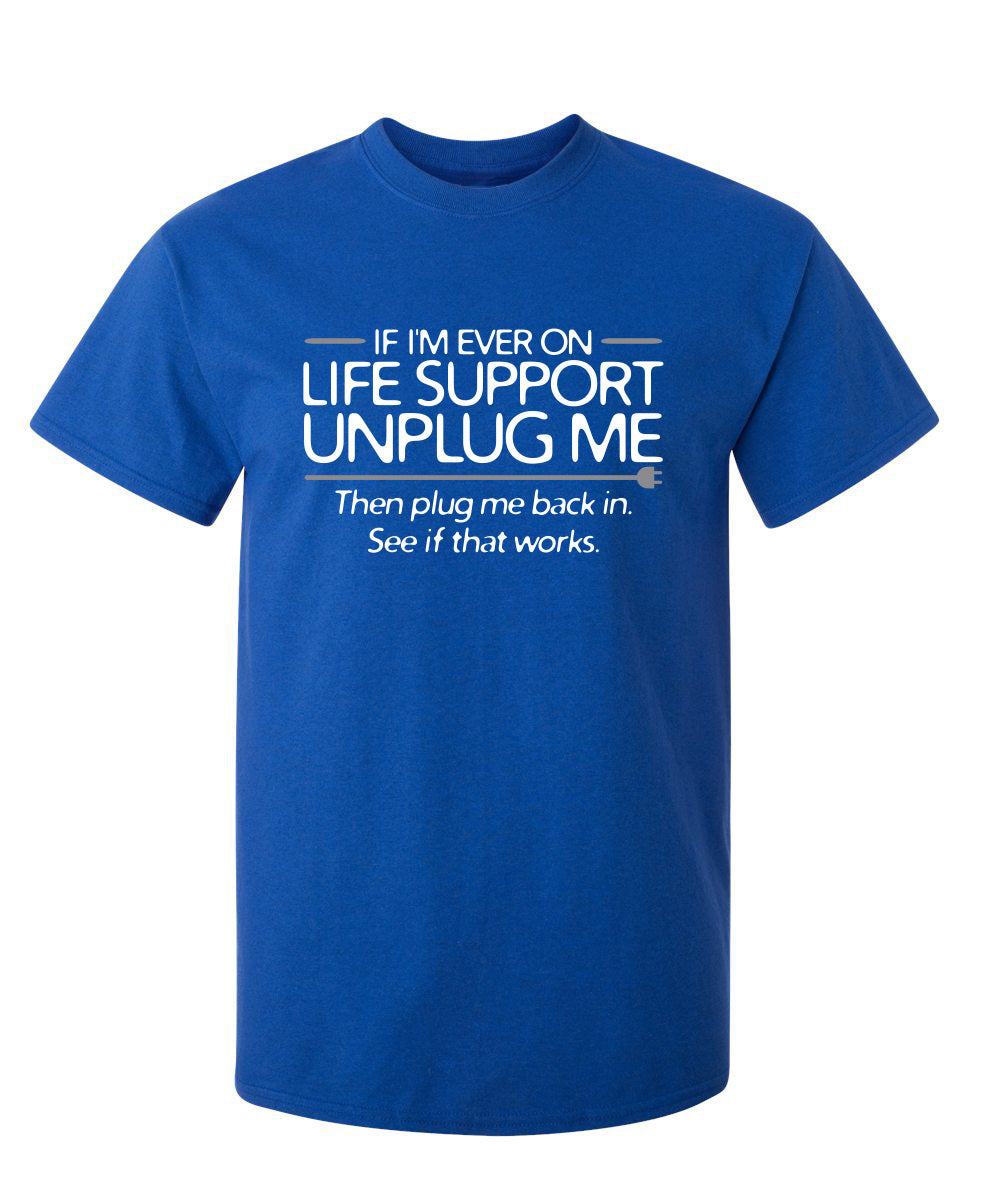 Funny T-Shirts design "If I'm Ever On Life Support Unplug Me Then Plug Me Back In See If That Works"