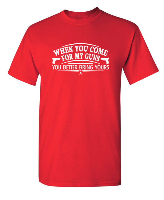 Funny T-Shirts design "When You Come For My Guns, You Better Bring Yours"