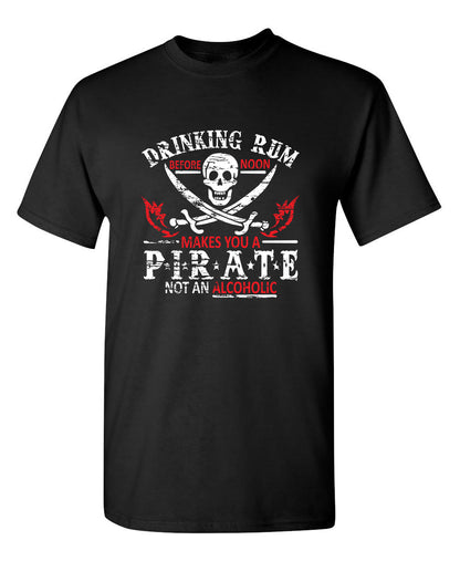 Funny T-Shirts design "Drinking Rum Before Noon Makes You A Pirate, Not An Alcoholic"