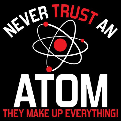 Funny T-Shirts design "Never Trust An Atom They Make Up Everything"