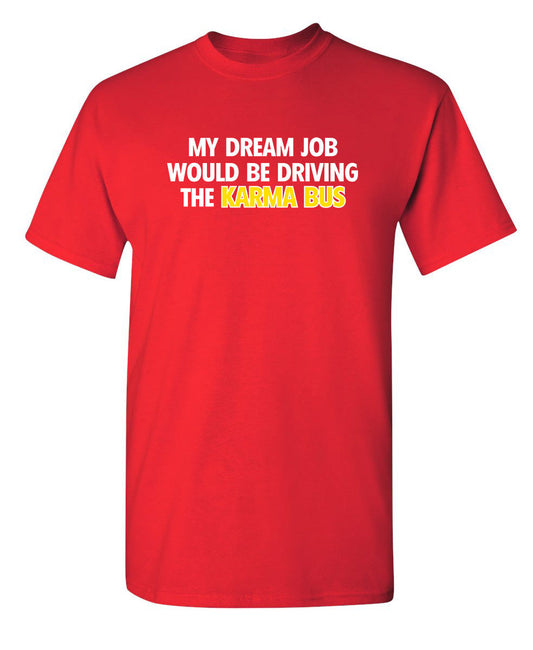 Funny T-Shirts design "My Dream Job Would Be Driving the Karma Bus"