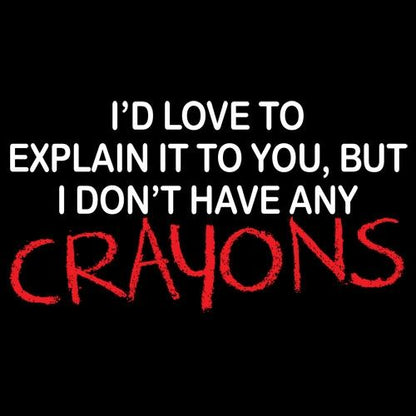 Funny T-Shirts design "I'd Love To Explain It To You But I Don't Have Any Crayons"