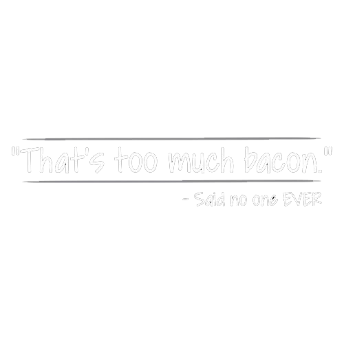 Funny T-Shirts design "That's Too Much Bacon Said No One Ever"