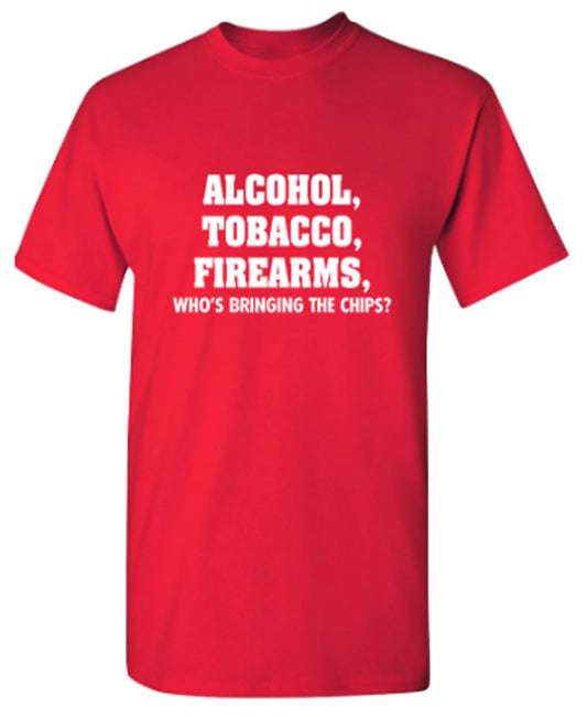 Funny T-Shirts design "Alcohol, Tobacco, Firearms, Whos Bringing The Chips?"