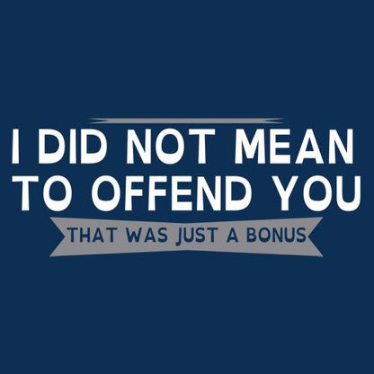 Funny T-Shirts design "I Did Not Mean To Offend You, That Was Just A Bonus"