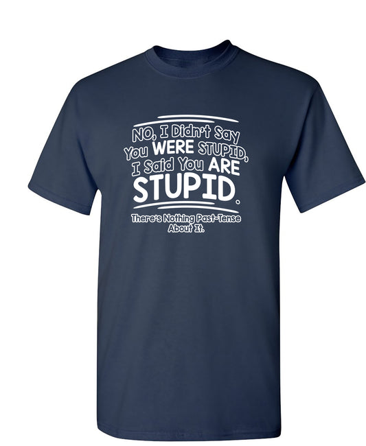 Funny T-Shirts design "I Didn't Say You Were Stupid, I Said You Are Stupid"