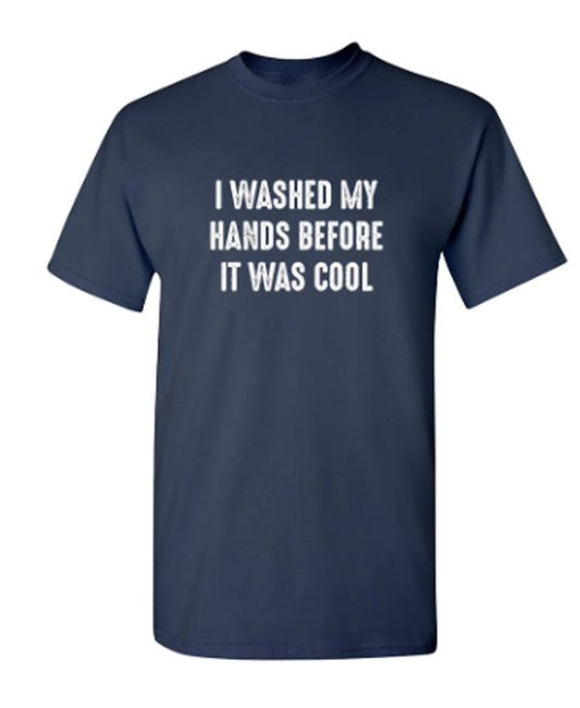 Funny T-Shirts design "I Washed My Hands Before It Was Cool"