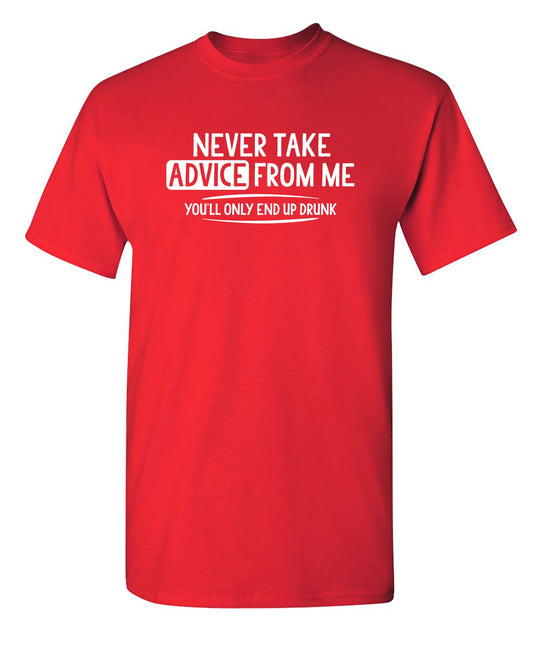 Funny T-Shirts design "Never Take Advice From Me You'll Only End Up Drunk"