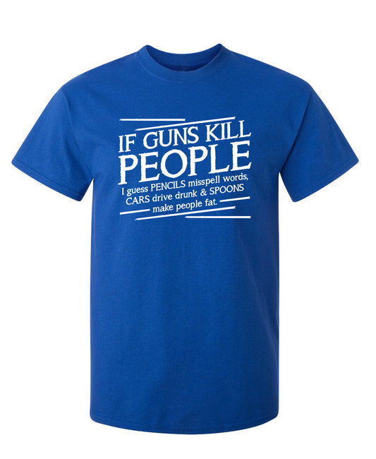 Funny T-Shirts design "If Guns Kill People I Guess Pencils Misspell Words, Cars Drive Drunk & Spoons"