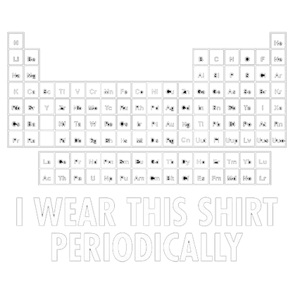 Funny T-Shirts design "I Wear This Shirt Periodically"