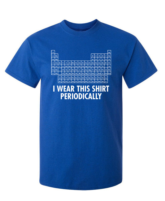 Funny T-Shirts design "I Wear This Shirt Periodically"