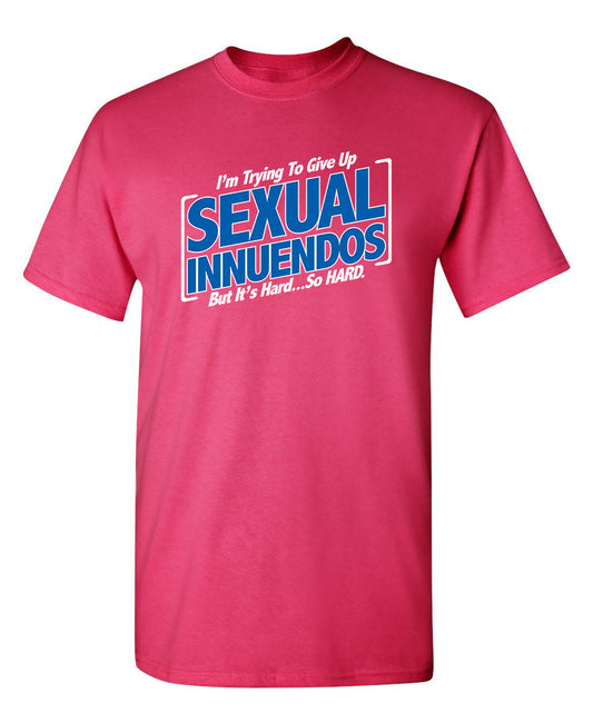 Funny T-Shirts design "I'm Trying To Give Up Sexual Innuendos, But It's Hard...So Hard"