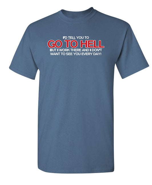 Funny T-Shirts design "I'd Tell You To Go To Hell But I Work There"