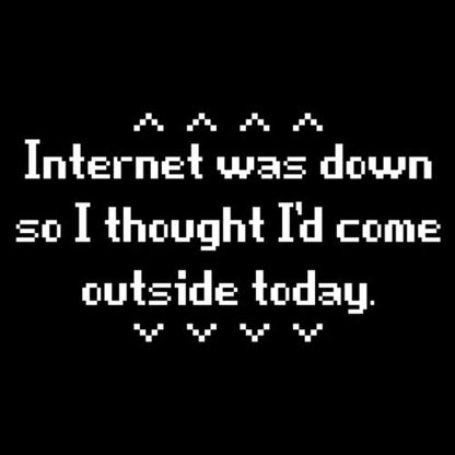 Funny T-Shirts design "Internet Was Down So I thought i Would come outside today"