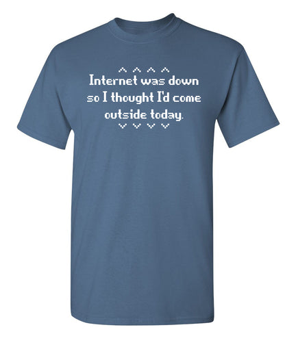 Funny T-Shirts design "Internet Was Down So I thought i Would come outside today"