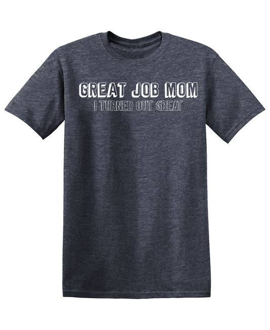 Funny T-Shirts design "Great Job Mom, I Turned Out Great"