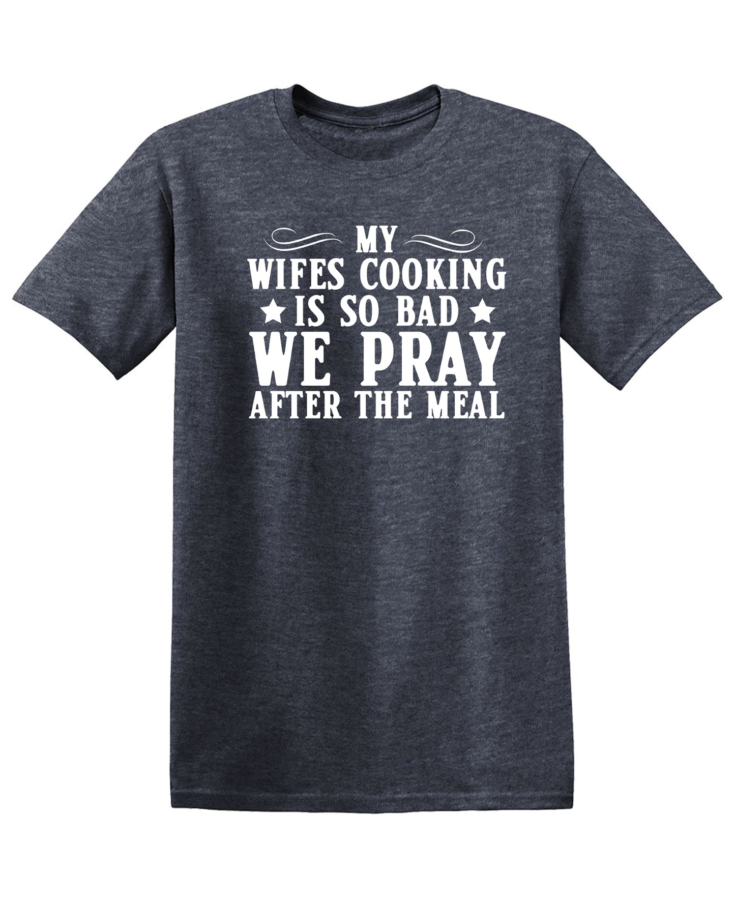 Funny T-Shirts design "My Wife Cooking is So Bad, We Pray After Meal"