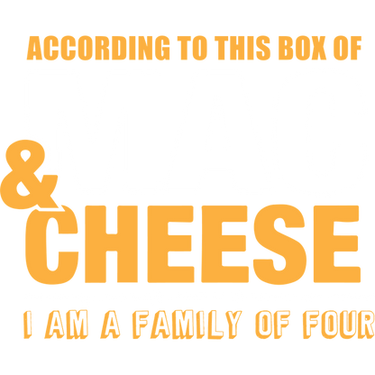 Funny T-Shirts design "According to This Box of Mac n Cheese, I am a Family of Four"