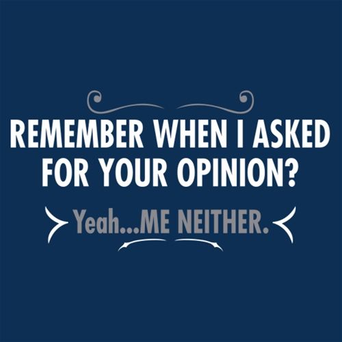 Funny T-Shirts design "Remember When I Asked For Your Opinion? Yeah...Me Neither"