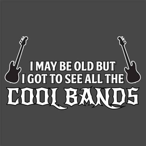 Funny T-Shirts design "I May Be Old, But I Got To See All The Cool Bands"