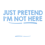 Funny T-Shirts design "Just Pretend I'm Not Here That's What I'm Doing"