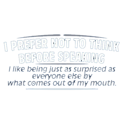 Funny T-Shirts design "I Prefer Not To Think Before Speaking I like Behing Surprised"