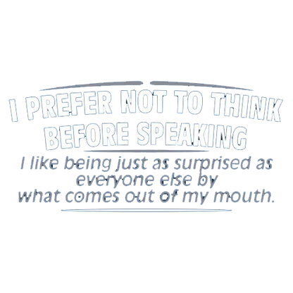 Funny T-Shirts design "I Prefer Not To Think Before Speaking I like Behing Surprised"