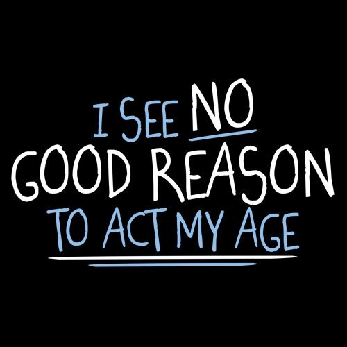 Funny T-Shirts design "I See No Go Reason To Act My Age"